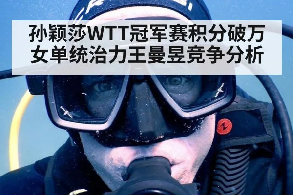 孙颖莎WTT冠军赛积分破万女单统治力王曼昱竞争分析